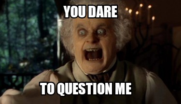 you-dare-to-question-me