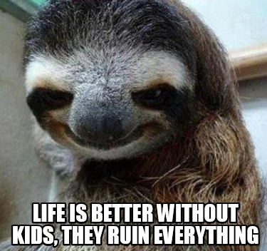 life-is-better-without-kids-they-ruin-everything
