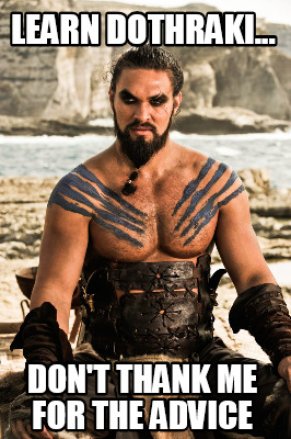 learn-dothraki...-dont-thank-me-for-the-advice