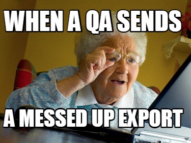 when-a-qa-sends-a-messed-up-export