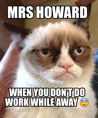 mrs-howard-when-you-dont-do-work-while-away-0