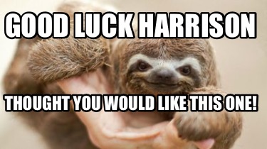 good-luck-harrison-thought-you-would-like-this-one