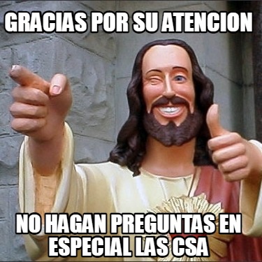 gracias-por-su-atencion-no-hagan-preguntas-en-especial-las-csa