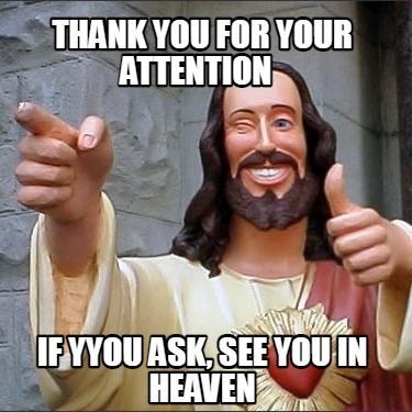 thank-you-for-your-attention-if-yyou-ask-see-you-in-heaven