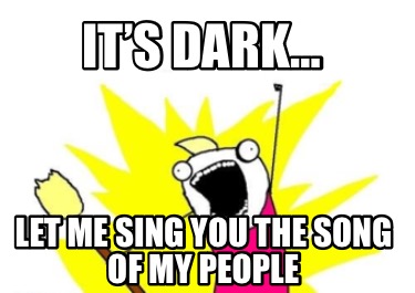 its-dark-let-me-sing-you-the-song-of-my-people
