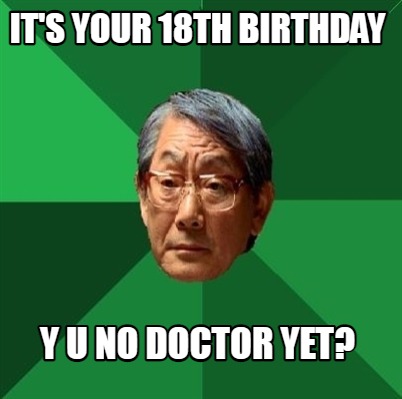 its-your-18th-birthday-y-u-no-doctor-yet
