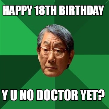 happy-18th-birthday-y-u-no-doctor-yet