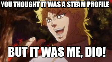 you-thought-it-was-a-steam-profile-but-it-was-me-dio