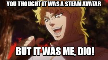 you-thought-it-was-a-steam-avatar-but-it-was-me-dio