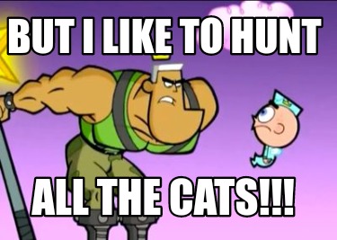but-i-like-to-hunt-all-the-cats