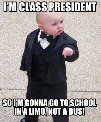 im-class-president-so-im-gonna-go-to-school-in-a-limo-not-a-bus