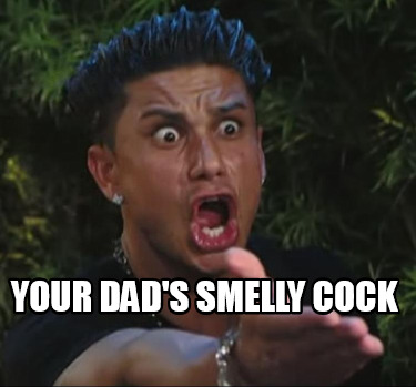 your-dads-smelly-cock