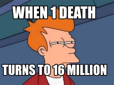 when-1-death-turns-to-16-million