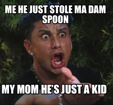 me-he-just-stole-ma-dam-spoon-my-mom-hes-just-a-kid