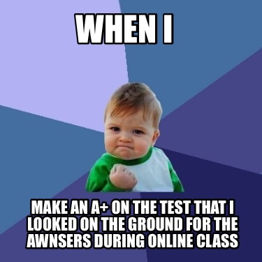 when-i-make-an-a-on-the-test-that-i-looked-on-the-ground-for-the-awnsers-during-