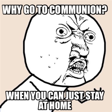 why-go-to-communion-when-you-can-just-stay-at-home