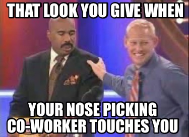 that-look-you-give-when-your-nose-picking-co-worker-touches-you