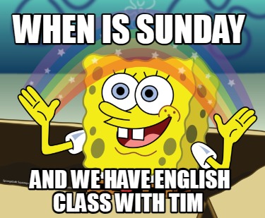 when-is-sunday-and-we-have-english-class-with-tim