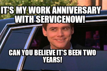 Meme Maker - It's my work anniversary with ServiceNow! Can you believe ...