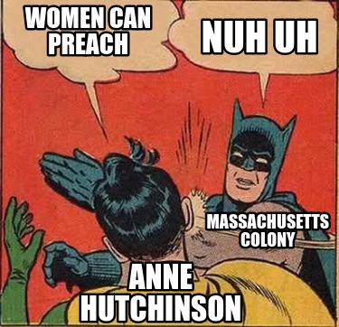 women-can-preach-anne-hutchinson-nuh-uh-massachusetts-colony