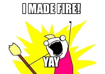 i-made-fire-yay