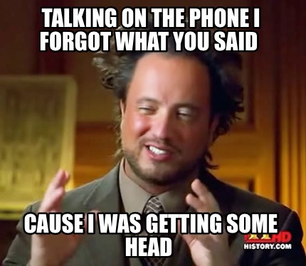 talking-on-the-phone-i-forgot-what-you-said-cause-i-was-getting-some-head
