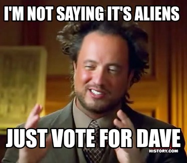 im-not-saying-its-aliens-just-vote-for-dave