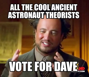 all-the-cool-ancient-astronaut-theorists-vote-for-dave