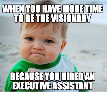 when-you-have-more-time-to-be-the-visionary-because-you-hired-an-executive-assis