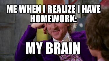 me-when-i-realize-i-have-homework-my-brain