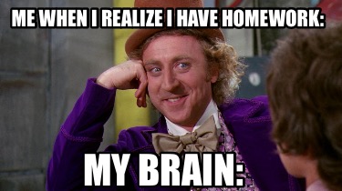 me-when-i-realize-i-have-homework-my-brain6