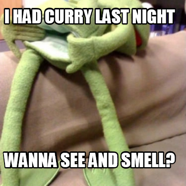 i-had-curry-last-night-wanna-see-and-smell