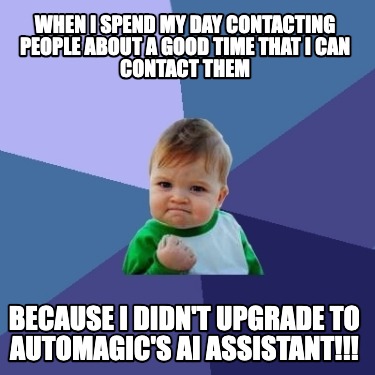 when-i-spend-my-day-contacting-people-about-a-good-time-that-i-can-contact-them-
