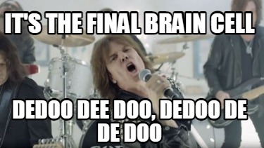 its-the-final-brain-cell-dedoo-dee-doo-dedoo-de-de-doo