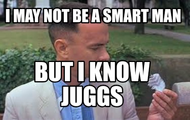 i-may-not-be-a-smart-man-but-i-know-juggs