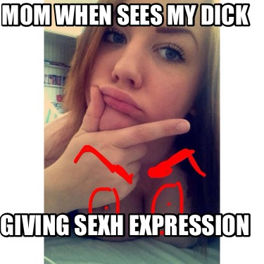 mom-when-sees-my-dick-giving-sexh-expression