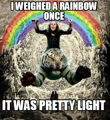 i-weighed-a-rainbow-once-it-was-pretty-light