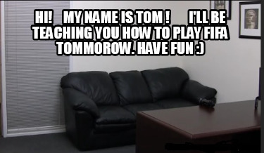 hi-my-name-is-tom-ill-be-teaching-you-how-to-play-fifa-tommorow.-have-fun-
