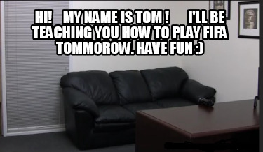 hi-my-name-is-tom-ill-be-teaching-you-how-to-play-fifa-tommorow.-have-fun-