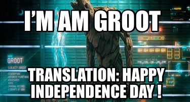 im-am-groot-translation-happy-independence-day-