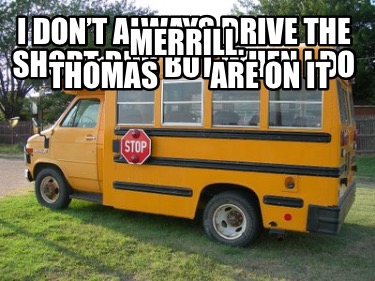 i-dont-always-drive-the-short-bus-but-when-i-do-merrill.-thomas-are-on-it