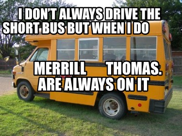 i-dont-always-drive-the-short-bus-but-when-i-do-merrill-thomas.-are-always-on-it