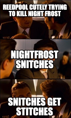 reedpool-cutely-trying-to-kill-night-frost-snitches-get-stitches-nightfrost-snit