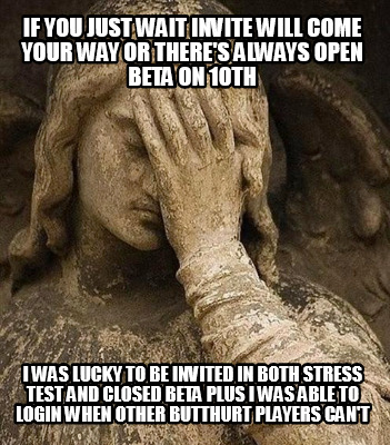 if-you-just-wait-invite-will-come-your-way-or-theres-always-open-beta-on-10th-i-