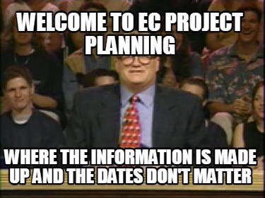 welcome-to-ec-project-planning-where-the-information-is-made-up-and-the-dates-do