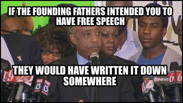 if-the-founding-fathers-intended-you-to-have-free-speech-they-would-have-written