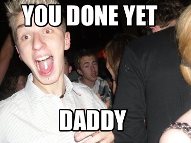 you-done-yet-daddy