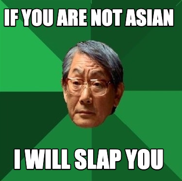 if-you-are-not-asian-i-will-slap-you