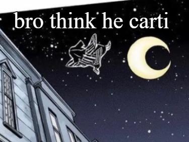 bro-think-he-carti