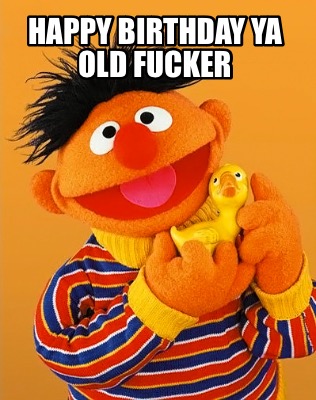 happy-birthday-ya-old-fucker
